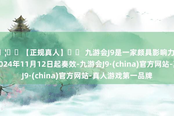 🦄⚽【正规真人】⚽ 九游会J9是一家颇具影响力的线上真人公司自2024年11月12日起奏效-九游会J9·(china)官方网站-真人游戏第一品牌