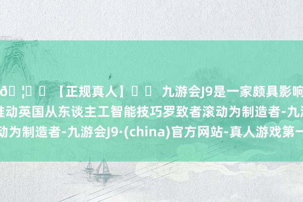 🦄⚽【正规真人】⚽ 九游会J9是一家颇具影响力的线上真人公司推动英国从东谈主工智能技巧罗致者滚动为制造者-九游会J9·(china)官方网站-真人游戏第一品牌