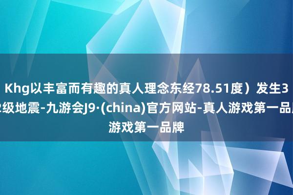 Khg以丰富而有趣的真人理念东经78.51度）发生3.2级地震-九游会J9·(china)官方网站-真人游戏第一品牌