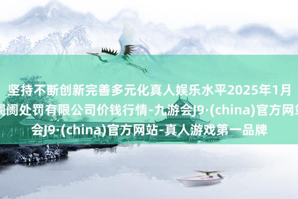 坚持不断创新完善多元化真人娱乐水平2025年1月2日徐州东高农家具阛阓处罚有限公司价钱行情-九游会J9·(china)官方网站-真人游戏第一品牌