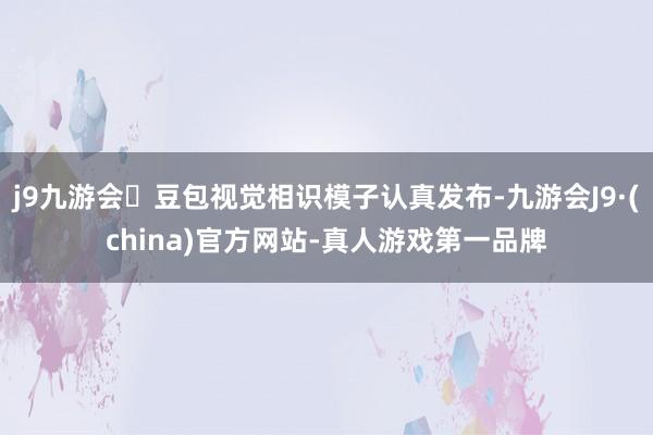 j9九游会豆包视觉相识模子认真发布-九游会J9·(china)官方网站-真人游戏第一品牌
