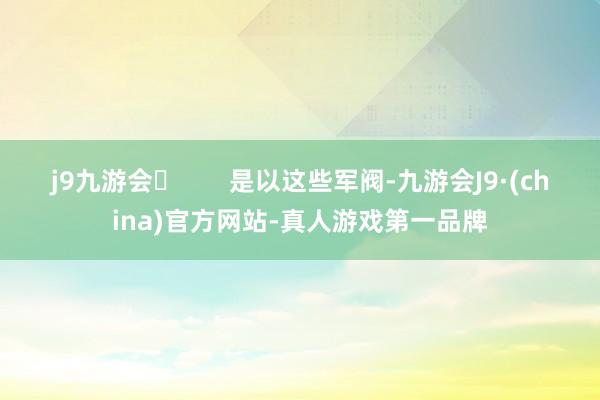 j9九游会       是以这些军阀-九游会J9·(china)官方网站-真人游戏第一品牌