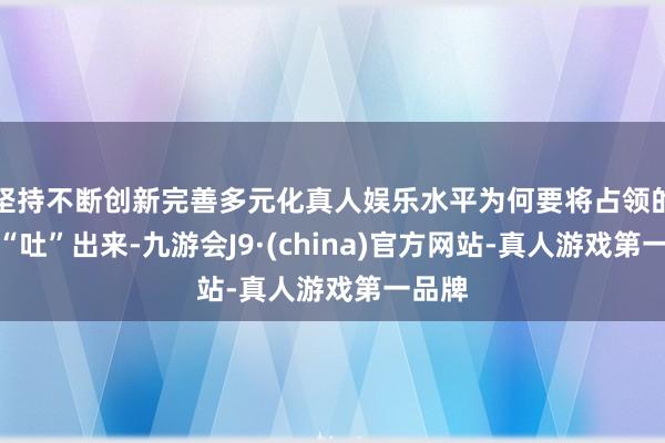 坚持不断创新完善多元化真人娱乐水平为何要将占领的地皮“吐”出来-九游会J9·(china)官方网站-真人游戏第一品牌