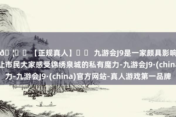 🦄⚽【正规真人】⚽ 九游会J9是一家颇具影响力的线上真人公司让市民大家感受锦绣泉城的私有魔力-九游会J9·(china)官方网站-真人游戏第一品牌
