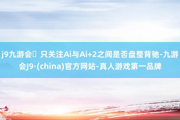 j9九游会只关注Ai与Ai+2之间是否盘整背驰-九游会J9·(china)官方网站-真人游戏第一品牌