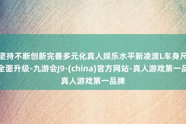 坚持不断创新完善多元化真人娱乐水平新凌渡L车身尺寸全面升级-九游会J9·(china)官方网站-真人游戏第一品牌