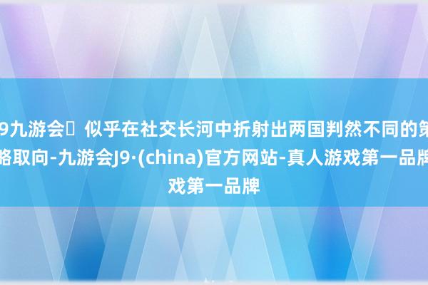 j9九游会似乎在社交长河中折射出两国判然不同的策略取向-九游会J9·(china)官方网站-真人游戏第一品牌
