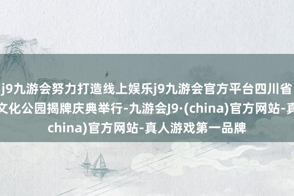 j9九游会努力打造线上娱乐j9九游会官方平台四川省达州市禁毒主题文化公园揭牌庆典举行-九游会J9·(china)官方网站-真人游戏第一品牌