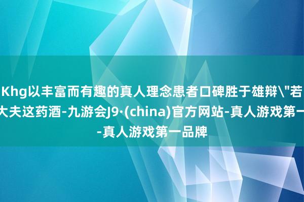 Khg以丰富而有趣的真人理念患者口碑胜于雄辩